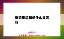 框架集装箱是什么集装箱（框架式集装箱）