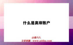 什么是离岸账户（什么是离岸账户 怎么开离岸账户）