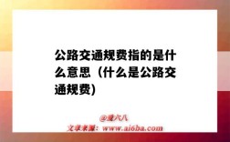 公路交通规费指的是什么意思（什么是公路交通规费)