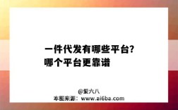 一件代发有哪些平台？哪个平台更靠谱（有没有一件代发的平台）