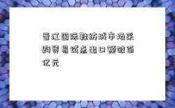 晋江国际鞋纺城市场采购贸易试点出口额破百亿元