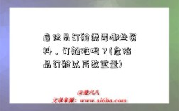 危险品订舱需要哪些资料，订舱难吗？(危险品订舱以后改重量)