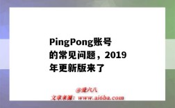PingPong账号的常见问题，2019年更新版来了（pingpong账号登录）
