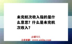 未完航次收入指的是什么意思？什么是未完航次收入？