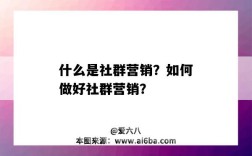 什么是社群营销？如何做好社群营销？（什么是社群营销?怎样做社群营销?）