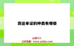 货运单证的种类有哪些（货运单证的种类及包含的主要内容）