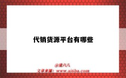 代销货源平台有哪些（淘宝代销货源平台有哪些）