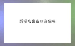 跨境电商出口免税吗