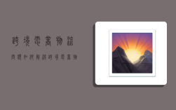 跨境电商物流问题,如何解决跨境电商物流问题