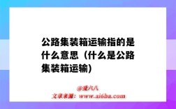 公路集装箱运输指的是什么意思（什么是公路集装箱运输)