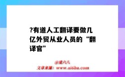 ?有道人工翻译要做几亿外贸从业人员的“翻译官”（有道翻译的人工翻译可靠吗?）