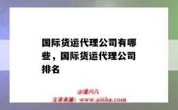 国际货运代理公司有哪些，国际货运代理公司排名（国际货运代理公司排行榜）