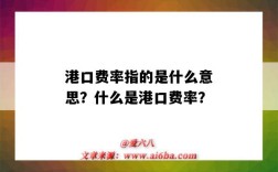 港口费率指的是什么意思？什么是港口费率？
