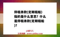 停租条款(定期租船)指的是什么意思？什么是停租条款(定期租船)？