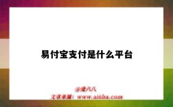 易付宝支付是什么平台（易付宝支付是什么平台为什么我没有签约就扣款）