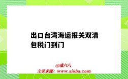出口台湾海运报关双清包税门到门（台湾海关清关）