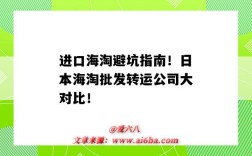 进口海淘避坑指南！日本海淘批发转运公司大对比！（日本海淘转运公司推荐）