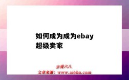 如何成为成为ebay超级卖家（怎么成为ebay卖家）