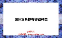 国际贸易都有哪些种类（国际贸易的种类有哪些）