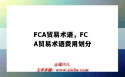 FCA贸易术语，FCA贸易术语费用划分（FCA贸易术语是指）