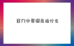 厦门中资源是指什么