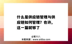 什么是供应链管理与供应链如何管理？也许,这一篇就够了（供应链管理怎么理解）