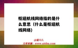 枢纽航线网络指的是什么意思（什么是枢纽航线网络)