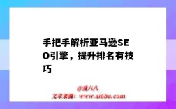 手把手解析亚马逊SEO引擎，提升排名有技巧（亚马逊搜索引擎seo）