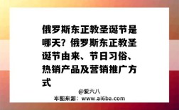 俄罗斯东正教圣诞节是哪天？俄罗斯东正教圣诞节由来、节日习俗、热销产品及营销推广方式