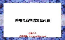 跨境电商物流常见问题（跨境电商物流的问题及解决方法）