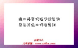 进口外贸代理手续费的意思及进口代理费用