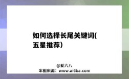 如何选择长尾关键词(五星推荐）（超级推荐的关键词怎么选）