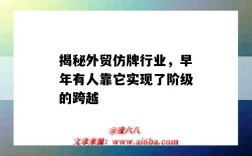 揭秘外贸仿牌行业，早年有人靠它实现了阶级的跨越（外贸仿牌思路）