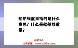 船舶载重量指的是什么意思？什么是船舶载重量？