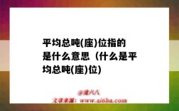 平均总吨(座)位指的是什么意思（什么是平均总吨(座)位)