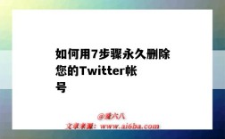如何用7步骤永久删除您的Twitter帐号（如何删除twitter账号）