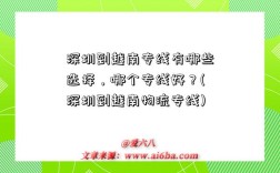 深圳到越南专线有哪些选择，哪个专线好？(深圳到越南物流专线)