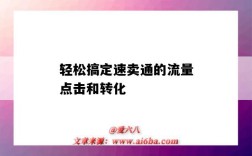 轻松搞定速卖通的流量点击和转化（速卖通怎么提升流量）