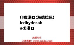 印度港口:海德拉巴(icdhyderabad)港口（印度海德拉巴是港口吗）
