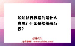 船舶航行权指的是什么意思？什么是船舶航行权？