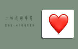 一站式跨境电商服务,一站式跨境电商服务平台