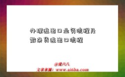 办理进出口业务流程及散杂货进出口流程