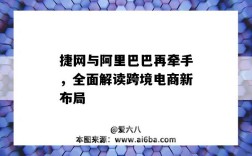 捷网与阿里巴巴再牵手，全面解读跨境电商新布局（阿里巴巴跨境电商模式）