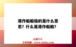 港作船舶指的是什么意思？什么是港作船舶？