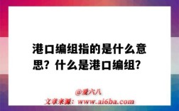港口编组指的是什么意思？什么是港口编组？