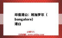 印度港口：班加罗尔（bangalore）港口（班加罗尔附近的港口）
