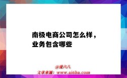 南极电商公司怎么样，业务包含哪些（南极电商到底做什么的）