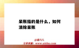 呆账指的是什么，如何清除呆账（什么是呆账怎么消除）
