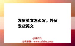 发货英文怎么写，外贸发货英文（发货的英文怎么写）
