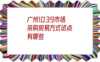 广州1039市场采购贸易方式试点有哪些